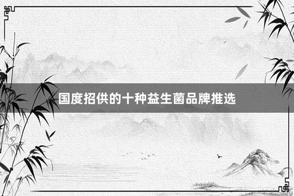 国度招供的十种益生菌品牌推选
