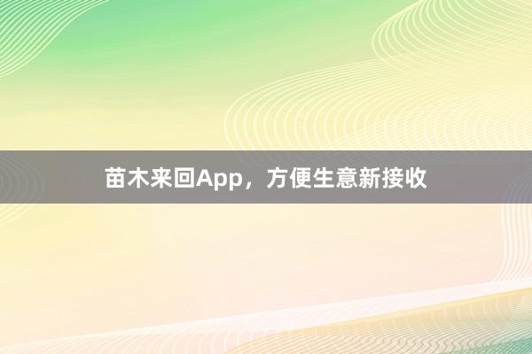 苗木来回App，方便生意新接收