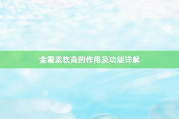 金霉素软膏的作用及功能详解
